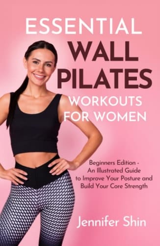 Essential Wall Pilates Workouts for Women - An Illustrated Guide to Improve Your Posture and Build Your Core Strength