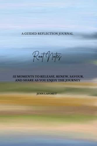 Root Notes: 52 Moments to Release, Renew, Savour, and Share as You Enjoy the Journey, a Guided Reflection Journal