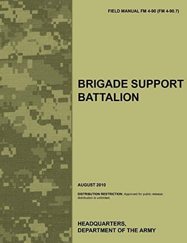 Brigade Support Battalion The Official U.S. Army Field Manual FM 4-90 (FM 4-90.7) (August 2010)