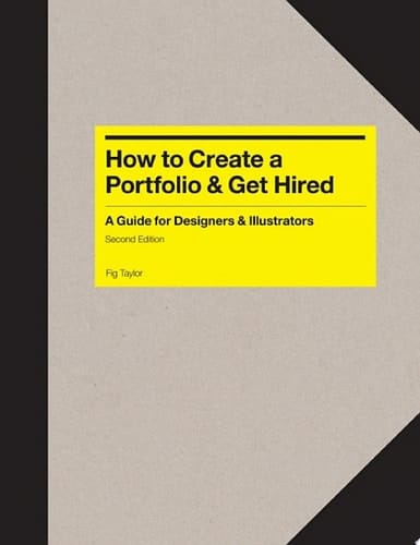 How to Create a Portfolio & Get Hired Second Edition A Guide for Graphic Designers, Illustrators