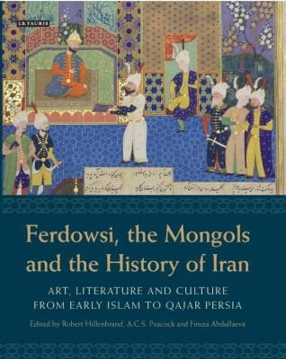 Ferdowsi The Mongols And The History Of Iran Art Literature And Culture From Early Islam To Qajar Persia Studies In Honour Of Charles Melville