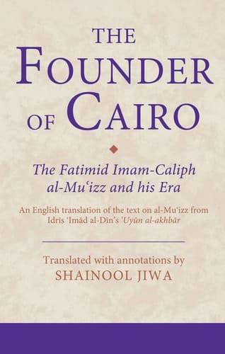 The Founder of Cairo The Fatimid Imam-Caliph al-Mu'izz and his Era