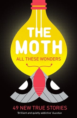 All These Wonders True Stories about Facing the Unknown from The Moth