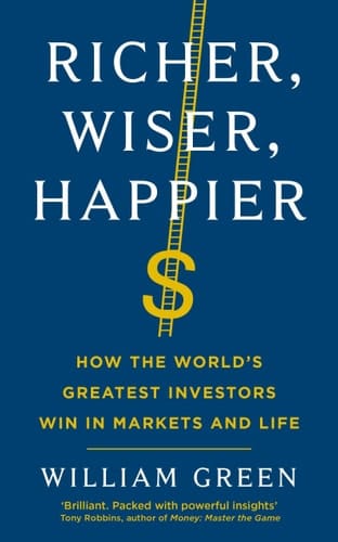 Richer, Wiser, Happier How the World's Greatest Investors Win in Markets and Life
