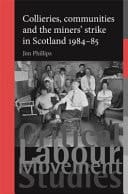 Collieries, Communities and the Miners' Strike in Scotland 1984-85
