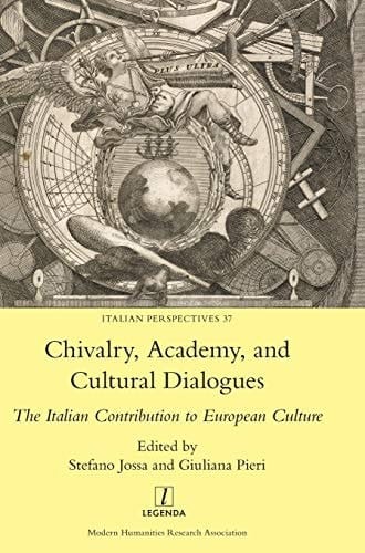 Chivalry, Academy, and Cultural Dialogues The Italian Contribution to European Culture : Essays in Honour of Jane E. Everson