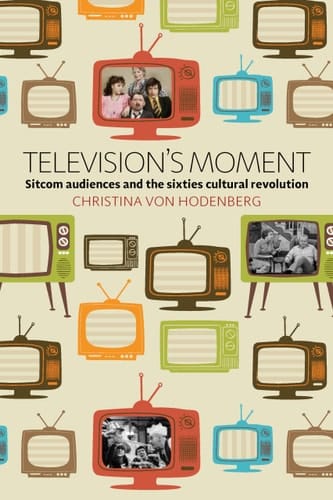 Television's Moment Sitcom Audiences and the Sixties Cultural Revolution