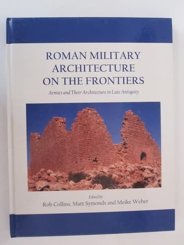 Roman Military Architecture on the Frontiers Armies and Their Architecture in Late Antiquity