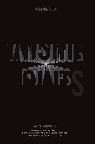 Vanishing Points Articulations of Death, Fragmentation, and the Unexperienced Experience of Created Objects