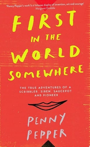 First in the World Somewhere The True Adventures of a Scribbler, Siren, Saucepot and Pioneer