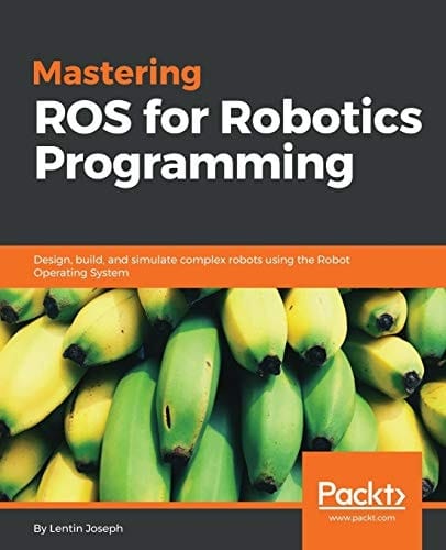 Mastering ROS for Robotics Programming Design, Build, and Simulate Complex Robots Using Robot Operating System and Master Its Out-of-the-box Functionalities