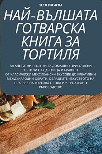 НАЙ-ВЪЛШАТА ГОТВАРСКА КНИГА ЗА ТОРТИЛЯ