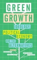 Green Growth Ideology, Political Economy and the Alternatives