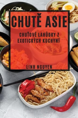 Chutě Asie Chuťové lahůdky z exotických kuchyní