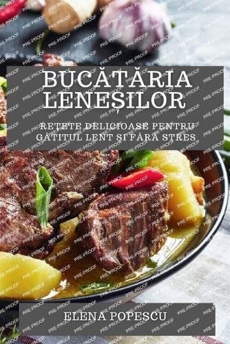 Bucătăria leneșilor Rețete delicioase pentru gătitul lent și fără stres