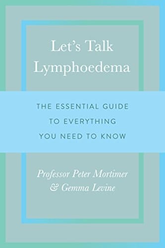 Let's Talk Lymphoedema: The Essential Guide to Everything You Need to Know