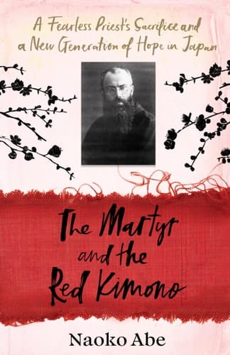 The Martyr and the Red Kimono A Fearless Priest's Sacrifice and a New Generation of Hope in Japan