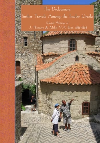 The Dodecanese Further Travels Among the Insular Greeks : Selected Writings of J. Theodore & Mabel V.A. Bent, 1885-1888 : Travel Writings of J. Theodore & Mabel V.A. Bent from Their Expeditions to the Eastern Mediterranean