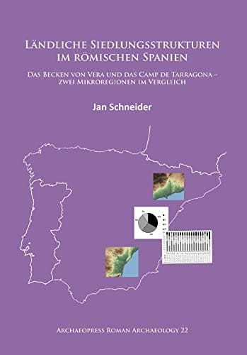 Ländliche Siedlungstrukturen im römischen Spanien das Becken von Vera und das Camp de Tarragona - zwei Mikroregionen im Vergleich