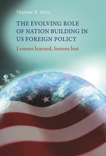 The Evolving Role of Nation-Building in US Foreign Policy Lessons Learned, Lessons Lost
