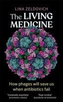The Living Medicine The Life-Saving Cure We Nearly Lost and Why It Will Rescue Us When Antibiotics Fail