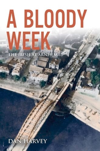 A Bloody Week The Irish at Arnhem