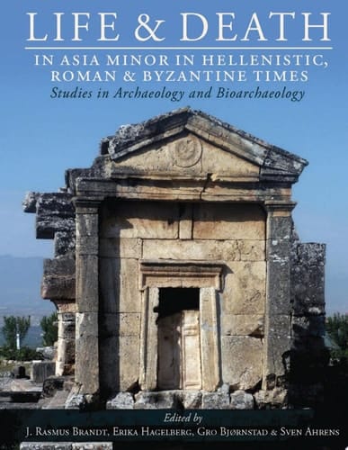 Life and Death in Asia Minor in Hellenistic, Roman and Byzantine Times Studies in Archaeology and Bioarchaeology