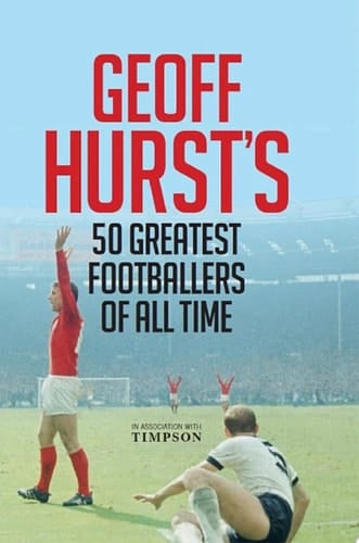 Geoff Hurst's Greats England's 1966 Hero Selects His Finest Ever Footballers