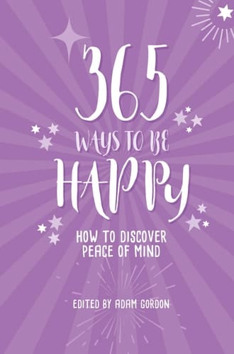 365 Ways To Be Happy How to Discover Peace of Mind