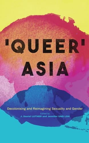 Queer Asia Decolonising and Reimagining Sexuality and Gender