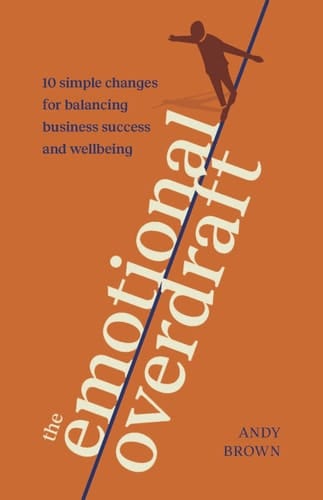 The Emotional Overdraft 10 Simple Changes for Balancing Business Success and Wellbeing