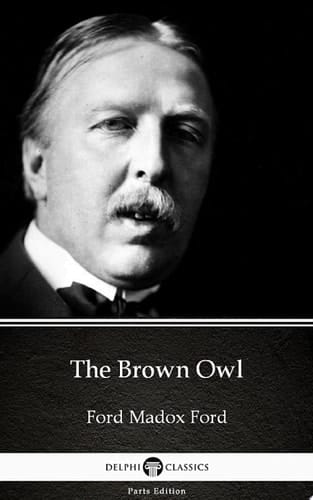 The Brown Owl by Ford Madox Ford - Delphi Classics (Illustrated)
