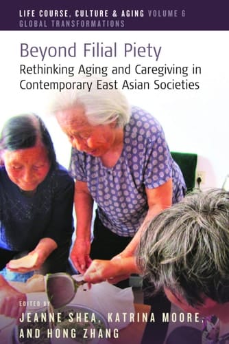 Beyond Filial Piety Rethinking Aging and Caregiving in Contemporary East Asian Societies