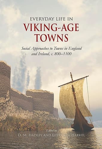 Everyday Life in Viking-Age Towns Social Approaches to Towns in England and Ireland, C. 800-1100