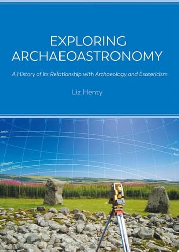 Exploring Archaeoastronomy A History of its Relationship with Archaeology and Esotericism