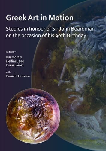 Greek Art in Motion Studies in Honour of Sir John Boardman on the Occasion of His 90th Birthday