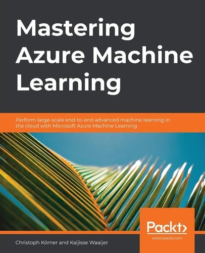 Mastering Azure Machine Learning Perform Large-Scale End-to-end Advanced Machine Learning on the Cloud with Microsoft Azure ML