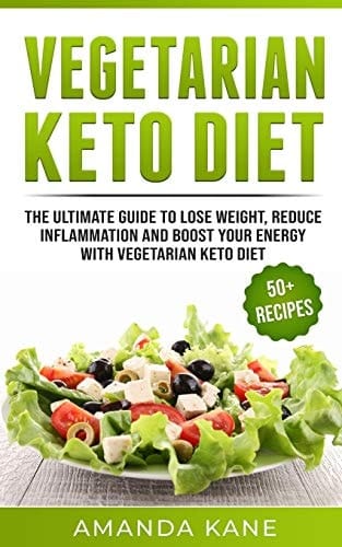 Vegetarian Keto Diet The Ultimate Guide to Lose Weight, Reduce Inflammation and Boost Your Energy with Vegetarian Keto Diet