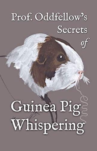 Prof. Oddfellow's Secrets of Guinea Pig Whispering