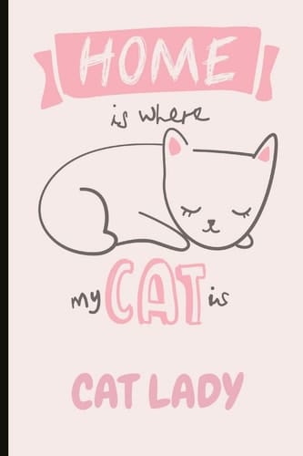 Home Is Where My Cat Is Cat Lady Fun Journal and Notebook, Makes an Excellent Gift.