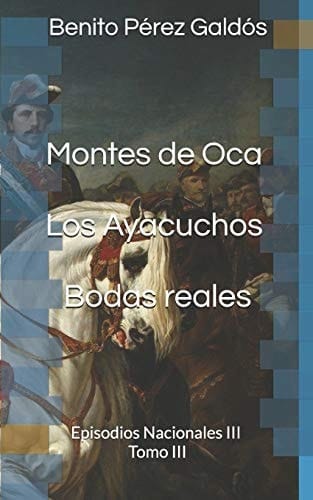 Montes de Oca. Los Ayacuchos. Bodas Reales Episodios Nacionales III. Tomo III