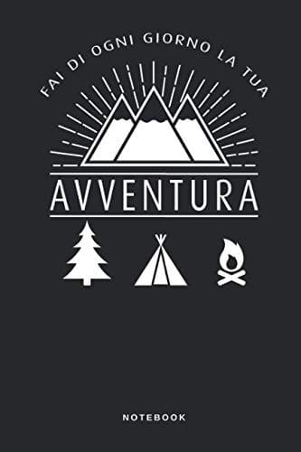 Fai Di Ogni Giorno la Tua Avventura - Notebook Taccuino Journal - Monte - Cima - Vetta - Alpe - Alpinismo - Camminare - Libretto d'appunti - Blocco - Notes - Quaderno - Agendina - Giornale - Agenda o Libro per Uomini e Donne - 110 Pagine Allineate
