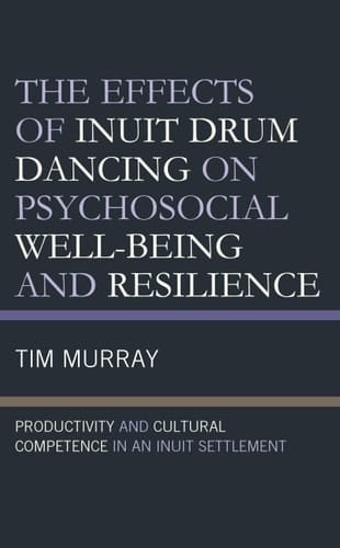 The Effects of Inuit Drum Dancing on Psychosocial Well-Being and Resilience Productivity and Cultural Competence in an Inuit Settlement