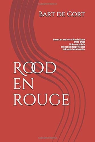 Rood en Rouge Leven en Werk Van Ria de Korte 1901-1988; Links-Socialiste, Schoonheidsspecialiste, Pleitster Voor Seksuele Hervorming
