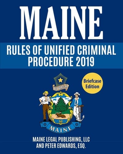 Maine Rules of Unified Criminal Procedure 2019 Complete Rules As Revised Through April 4 2017