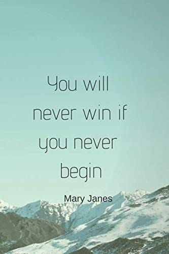 You Will Never Win If You Never Begin Motivational Notebook, Journal, Diary (110 Pages, Blank, 6 X 9)