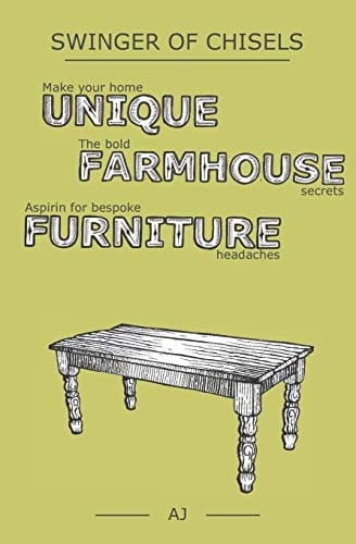 Swinger of Chisels Make Your Home Unique, the Bold Farmhouse Secrets & Aspirin for Bespoke Furniture Headaches