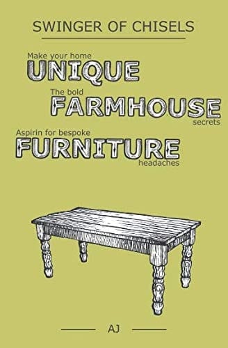 Swinger of Chisels (Full Colour) Make Your Home Unique, the Bold Farmhouse Secrets and Aspirin for Bespoke Furniture Headaches