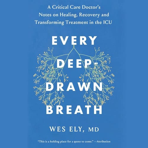 Every Deep-Drawn Breath: A Critical Care Doctor on Healing, Recovery, and Transforming Medicine in the ICU