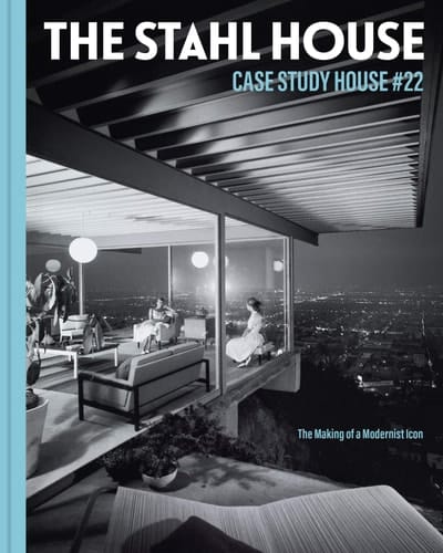 The Stahl House Case Study House #22 : the Making of a Modernist Icon